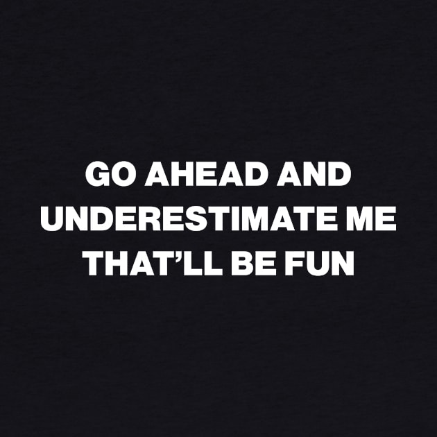 Go Ahead And Underestimate Me That’ll Be Fun by Lasso Print